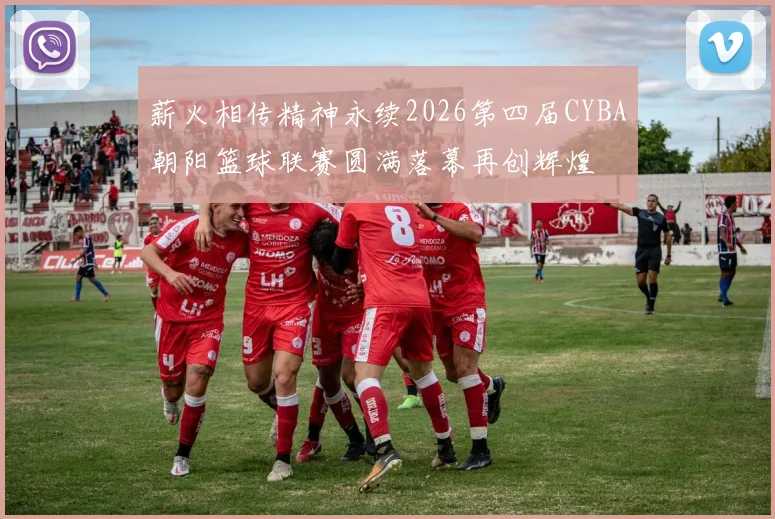 薪火相传精神永续2026第四届CYBA朝阳篮球联赛圆满落幕再创辉煌