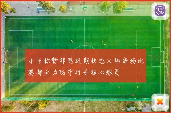 小卡称赞邓恩近期状态火热每场比赛都全力防守对手核心球员